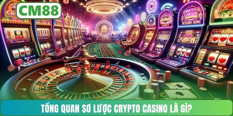 Tổng quan sơ lược Crypto Casino là gì?